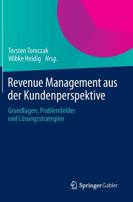 Revenue Management Aus Der Kundenperspektive: Grundlagen, Problemfelder Und Losungsstrategien - Tomczak, Torsten (Editor), and Heidig, Wibke (Editor)