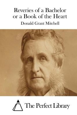 Reveries of a Bachelor or a Book of the Heart - The Perfect Library (Editor), and Mitchell, Donald Grant