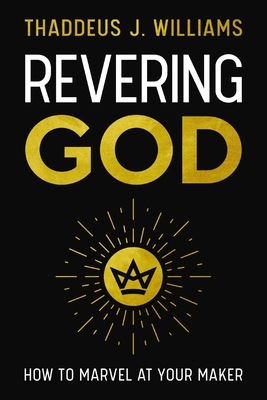 Revering God: How to Marvel at Your Maker - Williams, Thaddeus J