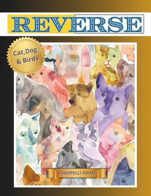 REVERSE COLORING BOOK for ADULTS: Featuring CAT, DOG, and BIRDS for Fun, Focus Mindfulness, and Anxiety Relief. We Put The Colors, You Put The Lines. Each Stroke is Irreplaceable, Your Work is Unique! - Torresa, Alex, and Prime, Kokopelli