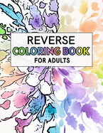 Reverse Coloring Book For Adults: For Anxiety Relief and Mindful Relaxation