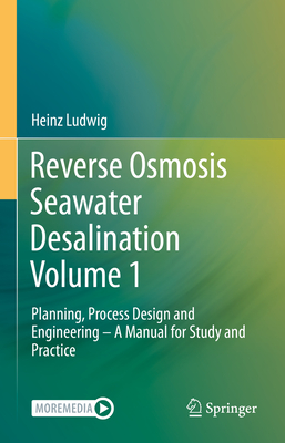 Reverse Osmosis Seawater Desalination Volume 1: Planning, Process Design and Engineering - A Manual for Study and Practice - Ludwig, Heinz