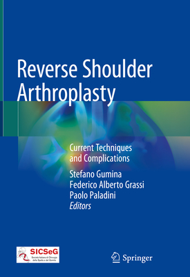 Reverse Shoulder Arthroplasty: Current Techniques and Complications - Gumina, Stefano (Editor), and Grassi, Federico Alberto (Editor), and Paladini, Paolo (Editor)