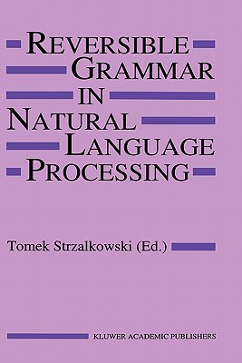 Reversible Grammar in Natural Language Processing - Strzalkowski, T (Editor)