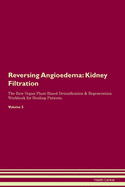 Reversing Angioedema: Kidney Filtration The Raw Vegan Plant-Based Detoxification & Regeneration Workbook for Healing Patients. Volume 5