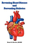 Reversing Heart Disease and Preventing Diabetes: Apply Science to Lower Cholesterol 100 Points; Reduce Arterial Plaque 50% in 25 Months; And Improve H