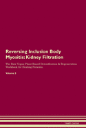Reversing Inclusion Body Myositis: Kidney Filtration The Raw Vegan Plant-Based Detoxification & Regeneration Workbook for Healing Patients. Volume 5