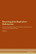 Reversing Joint Aspiration: Deficiencies The Raw Vegan Plant-Based Detoxification & Regeneration Workbook for Healing Patients. Volume 4