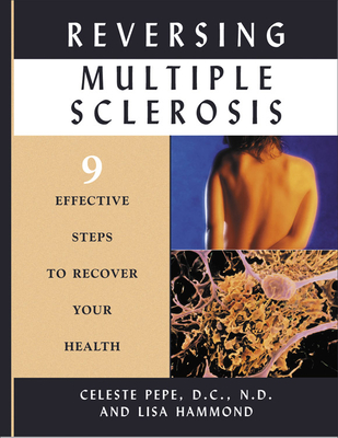 Reversing Multiple Sclerosis: 9 Effective Steps to Recover Your Health - Pepe, Celeste, and Hammond, Lisa