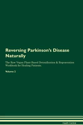 Reversing Parkinson's Disease Naturally The Raw Vegan Plant-Based Detoxification & Regeneration Workbook for Healing Patients. Volume 2 - Central, Health