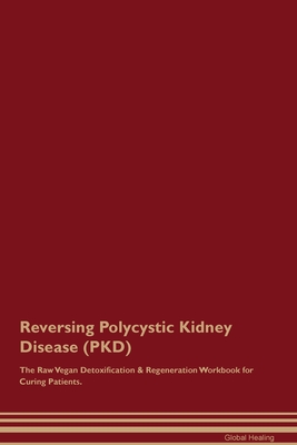 Reversing Polycystic Kidney Disease (PKD) The Raw Vegan Detoxification & Regeneration Workbook for Curing Patients. - Healing, Global