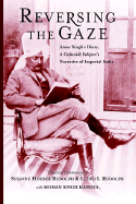 Reversing the Gaze: Amar Singh's Diary, a Colonial Subject's Narrative of Imperial India - Rudolph, Susanne H, and Rudolph, Lloyd, and Kanota, Mohan Singh