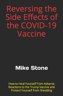 Reversing the Side Effects of the COVID-19 Vaccine: How to Heal Yourself from Adverse Reactions to the Trump Vaccine and Protect Yourself from Shedding