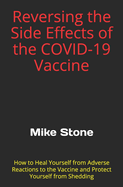 Reversing the Side Effects of the COVID-19 Vaccine: How to Heal Yourself from Adverse Reactions to the Trump Vaccine and Protect Yourself from Shedding