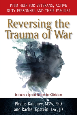 Reversing the Trauma of War: PTSD Help for Veterans, Active Duty Personnel and Their Families - Kahaney, Phyllis, and Epstein, Rachel, and Epstein, Gerald N (Foreword by)