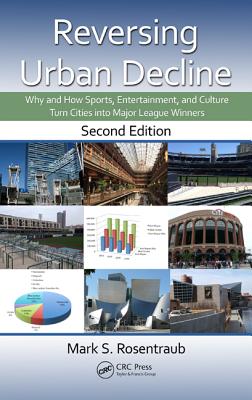 Reversing Urban Decline: Why and How Sports, Entertainment, and Culture Turn Cities Into Major League Winners, Second Edition - Rosentraub, Mark S