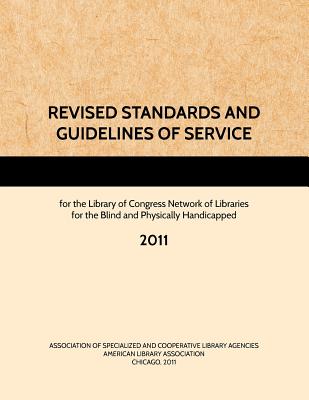 REVISED STANDARDS AND GUIDELINES OF SERVICE for the Library of Congress Network of Libraries for the Blind and Physically Handicapped, 2011 - Ascla