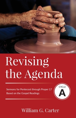 Revising the Agenda: Sermons for Pentecost through Proper 17 Based on the Gospel Texts - Carter, William G