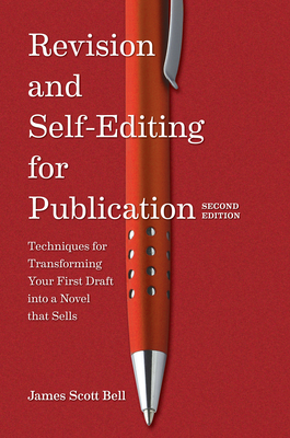 Revision and Self Editing for Publication: Techniques for Transforming Your First Draft Into a Novel That Sells - Bell, James Scott