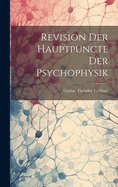 Revision Der Hauptpuncte Der Psychophysik