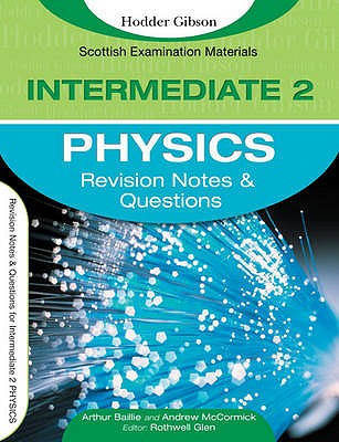 Revision Notes and Questions for Intermediate 2 Physics: Revision Notes and Questions - Baillie, Arthur E., and McCormick, Drew, and Glen, Rothwell