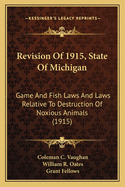 Revision Of 1915, State Of Michigan: Game And Fish Laws And Laws Relative To Destruction Of Noxious Animals (1915)