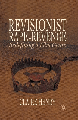 Revisionist Rape-Revenge: Redefining a Film Genre - Henry, Claire