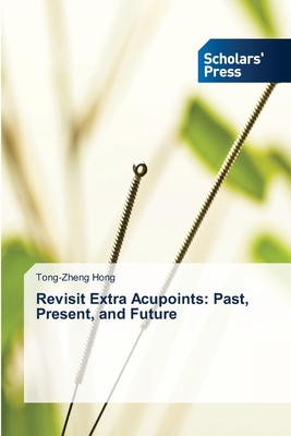 Revisit Extra Acupoints: Past, Present, and Future - Hong, Tong-Zheng