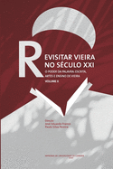 Revisitar Vieira no S?culo XXI.: O Poder da Palavra: Escrita, Artes e Ensino de Vieira. Volume II