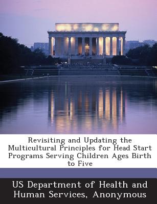 Revisiting and Updating the Multicultural Principles for Head Start Programs Serving Children Ages Birth to Five - Us Department of Health and Human Servic (Creator), and Head Start an Office of Administration (Creator)