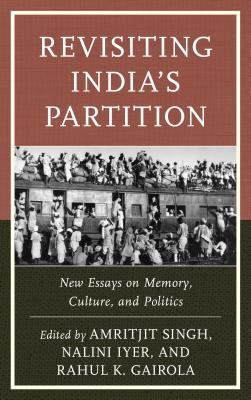 Revisiting India's Partition: New Essays on Memory, Culture, and Politics - Singh, Amritjit (Editor), and Iyer, Nalini (Editor), and Gairola, Rahul K. (Editor)