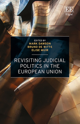 Revisiting Judicial Politics in the European Union - Dawson, Mark (Editor), and de Witte, Bruno (Editor), and Muir, Elise (Editor)