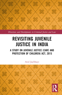 Revisiting Juvenile Justice in India: A Study on Juvenile Justice (Care and Protection of Children) Act, 2015