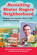 Revisiting Mister Rogers' Neighborhood: Essays on Lessons about Self and Community