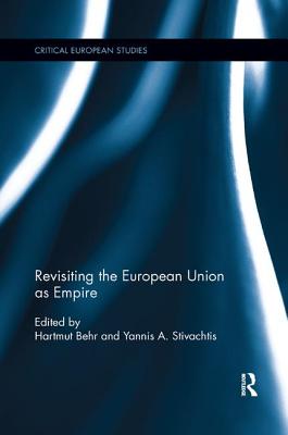 Revisiting the European Union as Empire - Behr, Hartmut (Editor), and Stivachtis, Yannis (Editor)