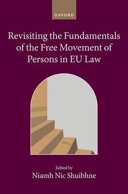 Revisiting the Fundamentals of the Free Movement of Persons in EU Law - Nic Shuibhne, Niamh (Editor)