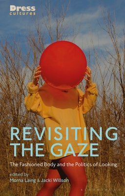 Revisiting the Gaze: The Fashioned Body and the Politics of Looking - Laing, Morna (Editor), and Lewis, Reina (Editor), and Willson, Jacki (Editor)