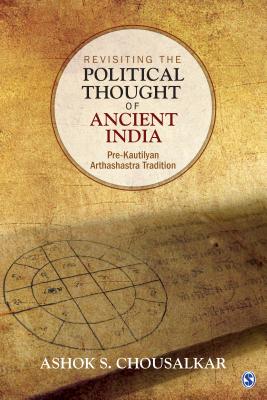 Revisiting the Political Thought of Ancient India: Pre-Kautilyan Arthashastra Tradition - Chousalkar, Ashok S.