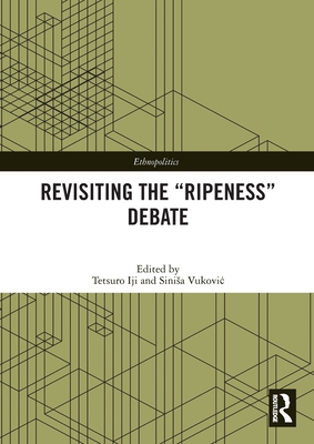 Revisiting the "Ripeness" Debate - Iji, Tetsuro (Editor), and Vukovic, Sinisa (Editor)