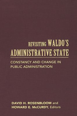 Revisiting Waldo's Administrative State: Constancy and Change in Public Administration - Rosenbloom, David H, Dr. (Editor), and McCurdy, Howard E, Professor (Editor)