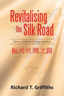 Revitalising the Silk Road: China's Belt and Road Initiative - Griffiths, Richard T