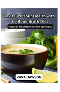 Revitalize Your Health with the Bone Broth Diet: Natural Nourishment for Wellness