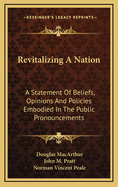 Revitalizing A Nation: A Statement Of Beliefs, Opinions And Policies Embodied In The Public Pronouncements