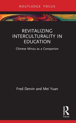 Revitalizing Interculturality in Education: Chinese Minzu as a Companion - Dervin, Fred, and Yuan, Mei