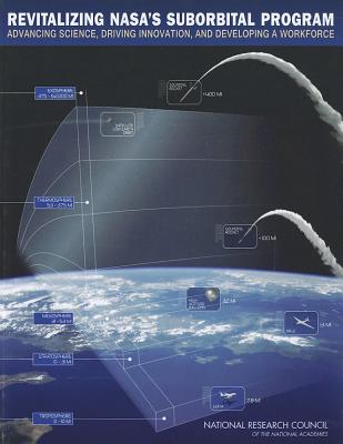 Revitalizing Nasa's Suborbital Program: Advancing Science, Driving Innovation, and Developing Workforce - National Research Council, and Division on Engineering and Physical Sciences, and Space Studies Board