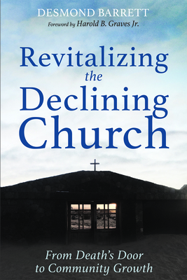 Revitalizing the Declining Church - Barrett, Desmond, and Graves, Harold B, Jr. (Foreword by)