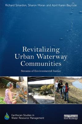 Revitalizing Urban Waterway Communities: Streams of Environmental Justice - Smardon, Richard, and Moran, Sharon, and Baptiste, April Karen