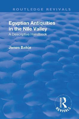 Revival: Egyptian Antiquities in the Nile Valley (1932): A Descriptive Handbook - Baikie, James