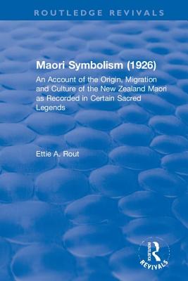 Revival: Maori Symbolism (1926): An Account of the Origin, Migration and Culture of the New Zealand Maori - Rout, Ettie A.