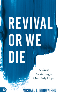 Revival or We Die: A Great Awakening is Our Only Hope - Brown, Michael L, PhD